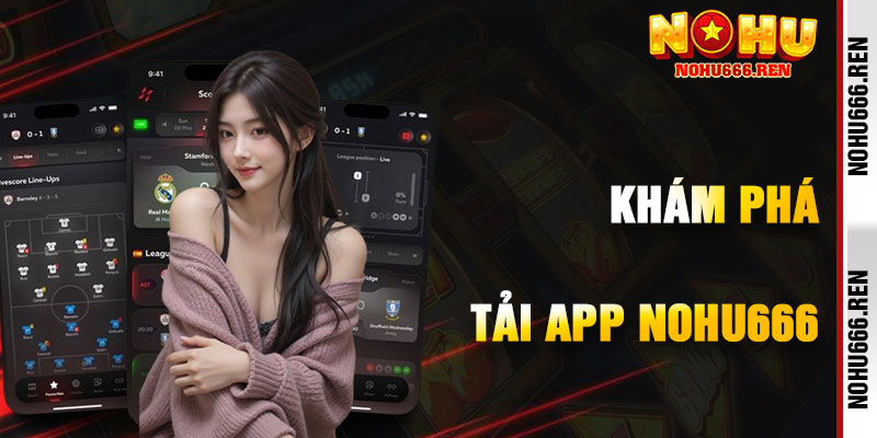 Khám Phá Lợi Ích Của Tải App NoHu666