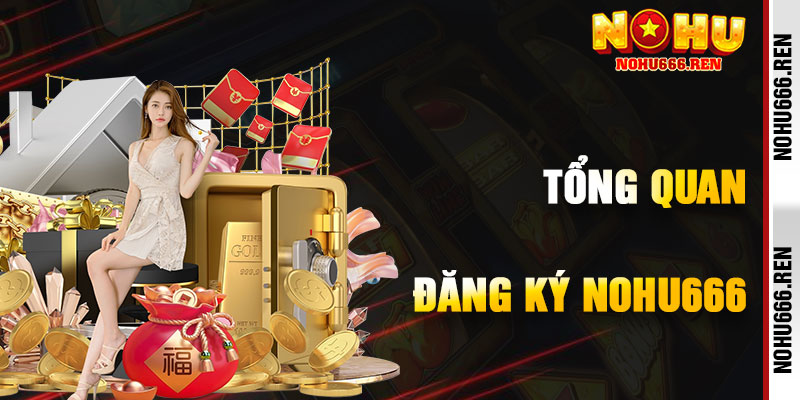 Tổng Quan Về Đăng Ký NoHu666
