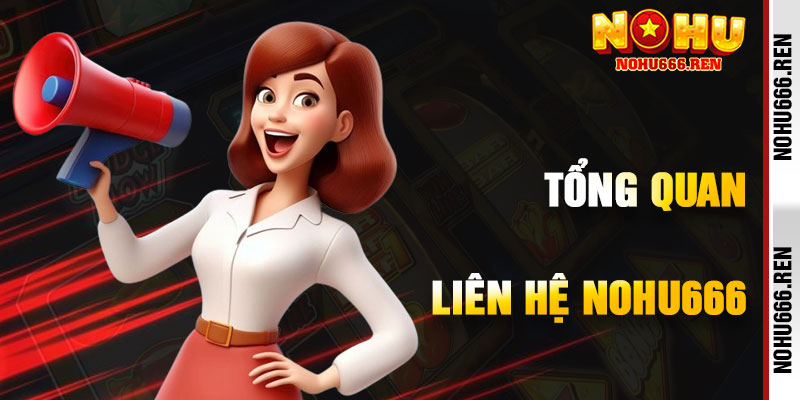 Tầm Quan Trọng Của Liên Hệ NoHu666