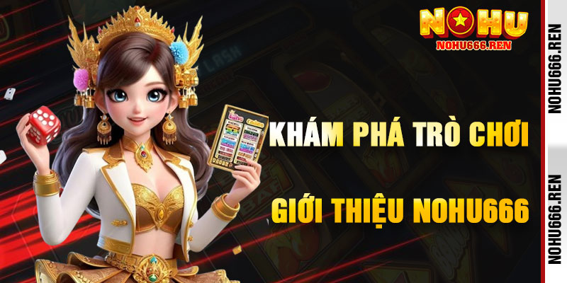 Khám Phá Các Trò Chơi Hàng Đầu Tại Giới Thiệu NoHu666