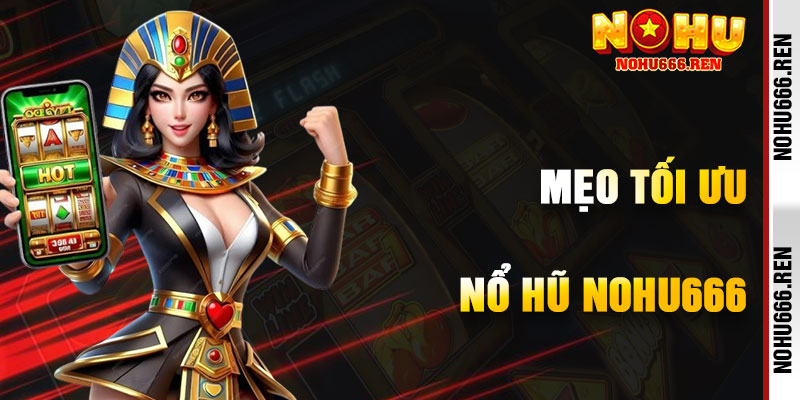 Mẹo Tối Ưu Hóa Chiến Thắng Nổ Hũ NoHu666