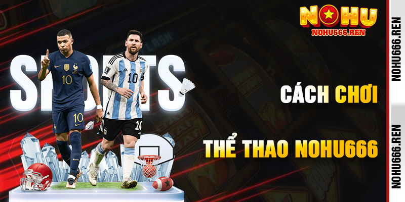 Cách Chơi Thể Thao NoHu666 Hiệu Quả