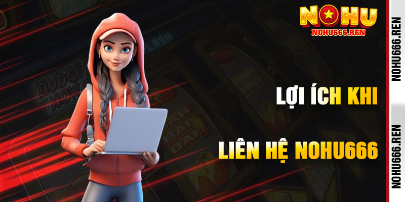 Lợi Ích Khi Liên Hệ NoHu666