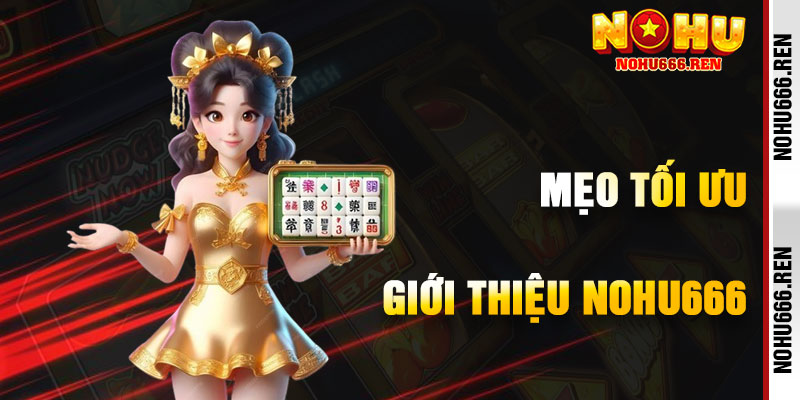 Mẹo Tối Ưu Hóa Trải Nghiệm Giới Thiệu NoHu666